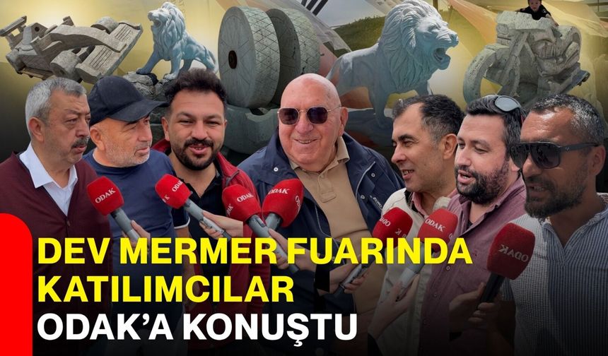 Dev Mermer Fuarında katılımcılar ODAK’a konuştu