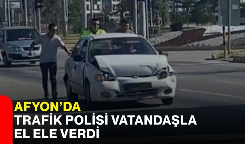Afyon’da trafik polisi vatandaşla el ele verdi