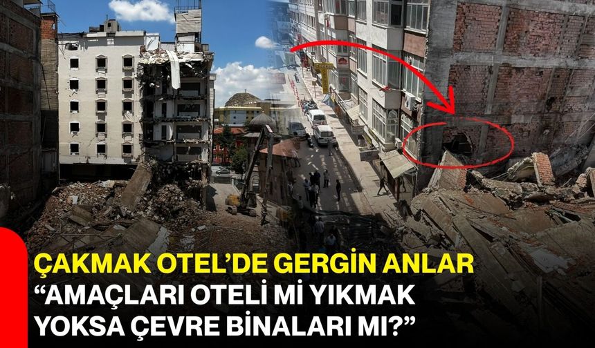 Çakmak Otel'de gergin anlar: "Amaçları oteli mi yıkmak yoksa çevre binaları mı?"