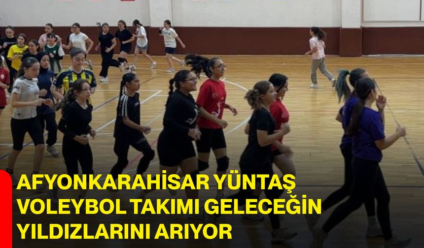 Afyonkarahisar Yüntaş Voleybol Takımı geleceğin yıldızlarını arıyor