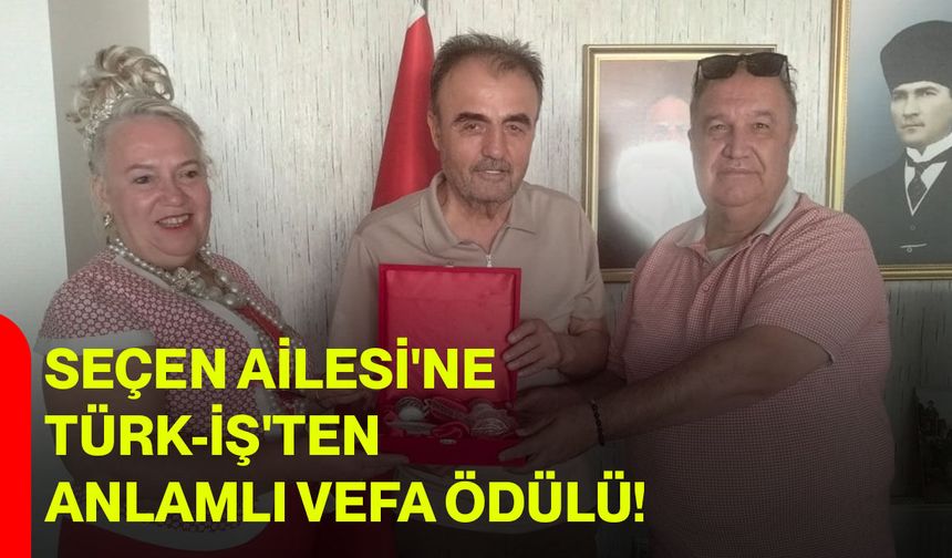 Seçen Ailesi'ne TÜRK-İŞ'ten Anlamlı Vefa Ödülü