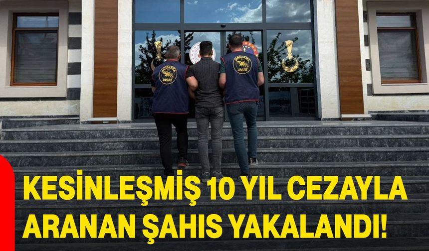 Kesinleşmiş 10 yıl cezayla aranan şahıs yakalandı