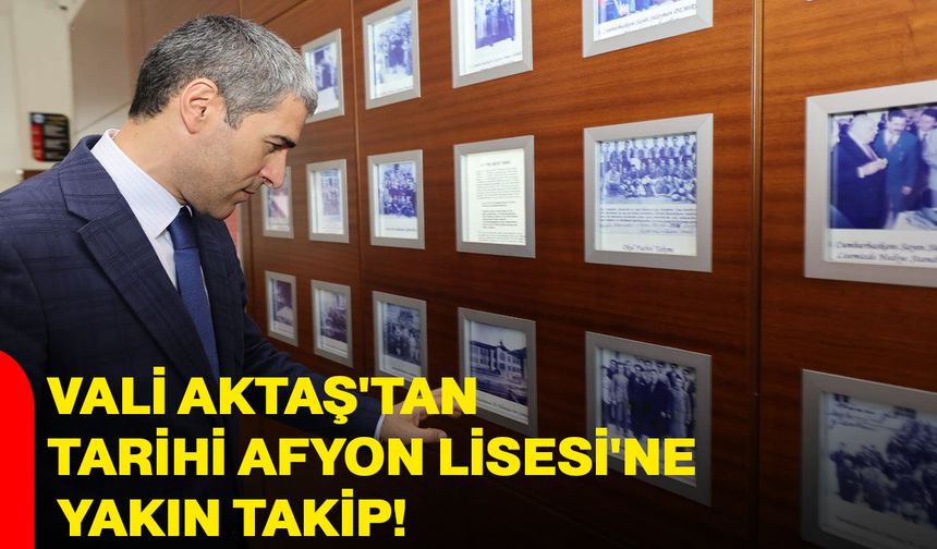 Vali Aktaş'tan Tarihi Afyon Lisesi'ne yakın takip