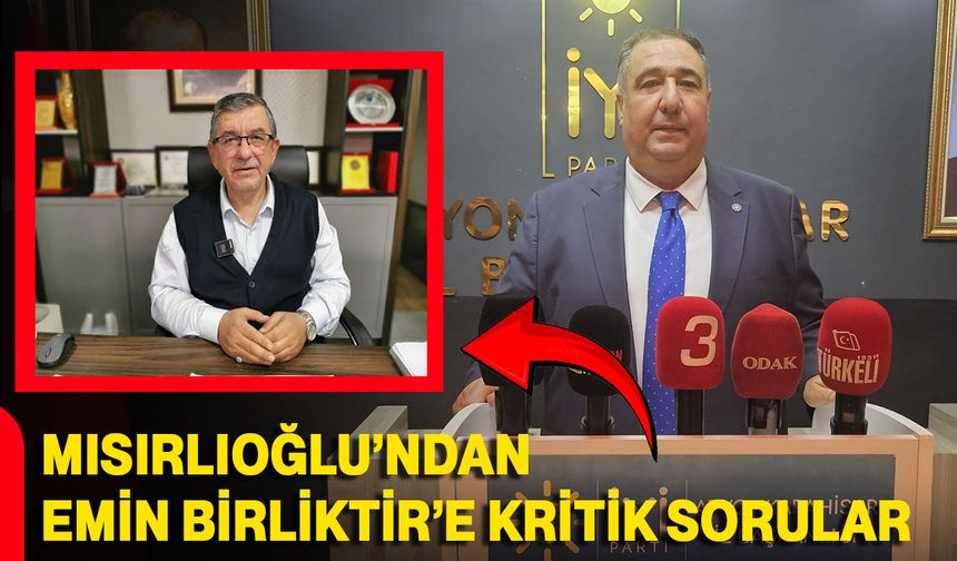 Mısırlıoğlu’ndan Emin Birliktir’e kritik sorular