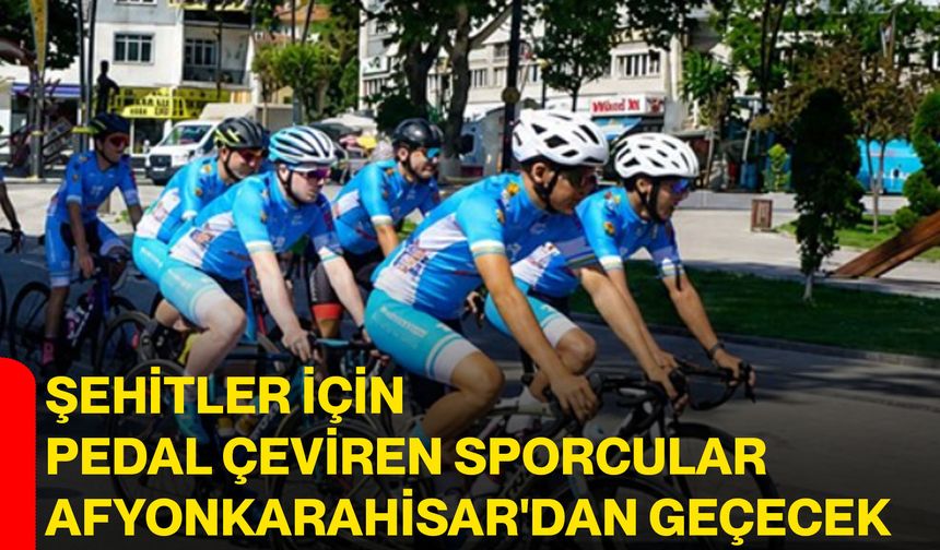 Şehitler için pedal çeviren sporcular Afyonkarahisar'dan geçecek