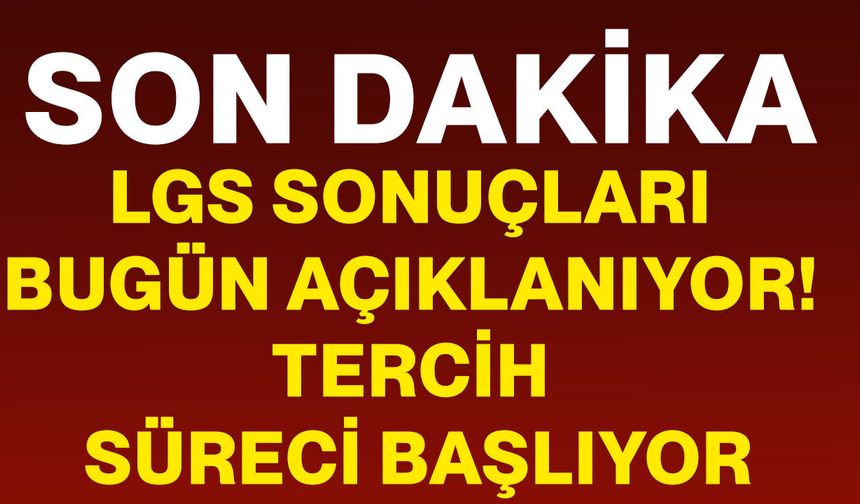 LGS Sonuçları Bugün Açıklanıyor! Tercih Süreci Başlıyor