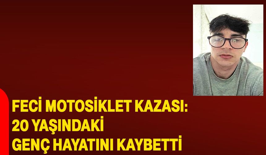 Feci motosiklet kazası: 20 yaşındaki genç hayatını kaybetti