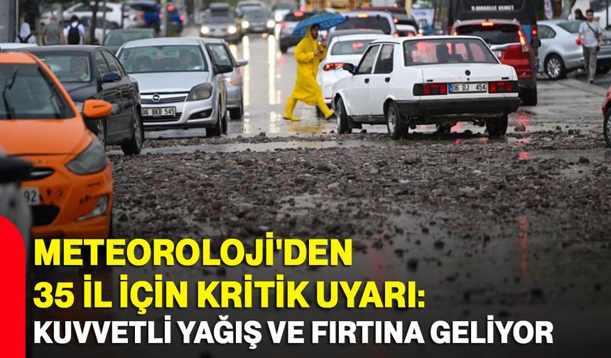 Meteoroloji'den 35 il için kritik uyarı: Kuvvetli yağış ve fırtına geliyor