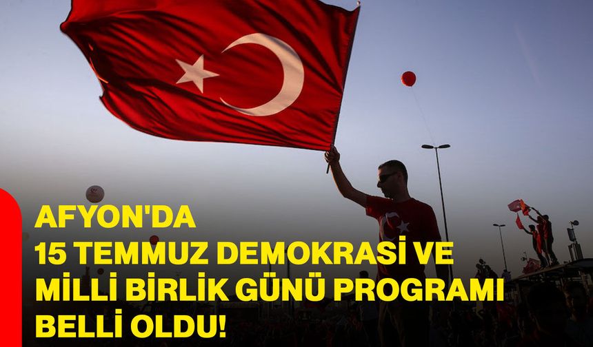 Afyon'da 15 Temmuz Demokrasi ve Milli Birlik Günü programı belli oldu