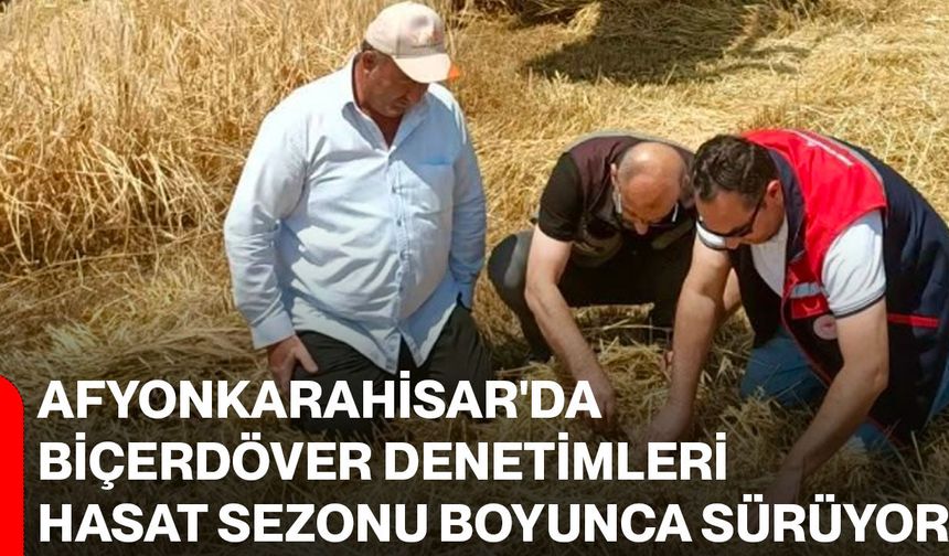 Afyonkarahisar'da biçerdöver denetimleri hasat sezonu boyunca sürüyor