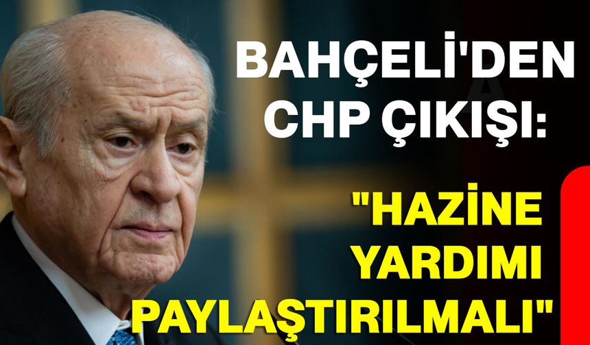 Bahçeli'den CHP çıkışı: "Hazine yardımı paylaştırılmalı"