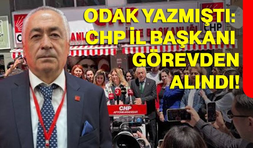 ODAK yazmıştı: CHP İl Başkanı görevden alındı!