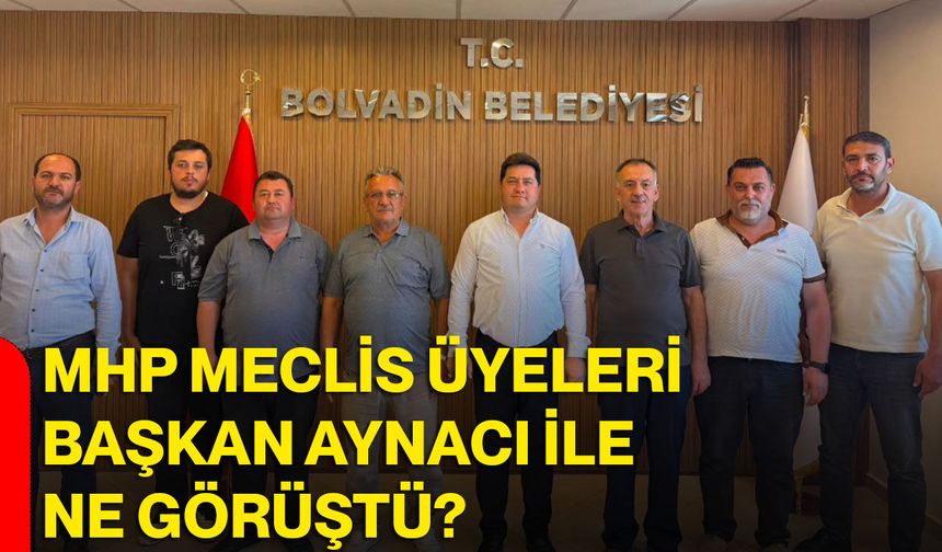 MHP Meclis Üyeleri Başkan Aynacı ile ne görüştü?