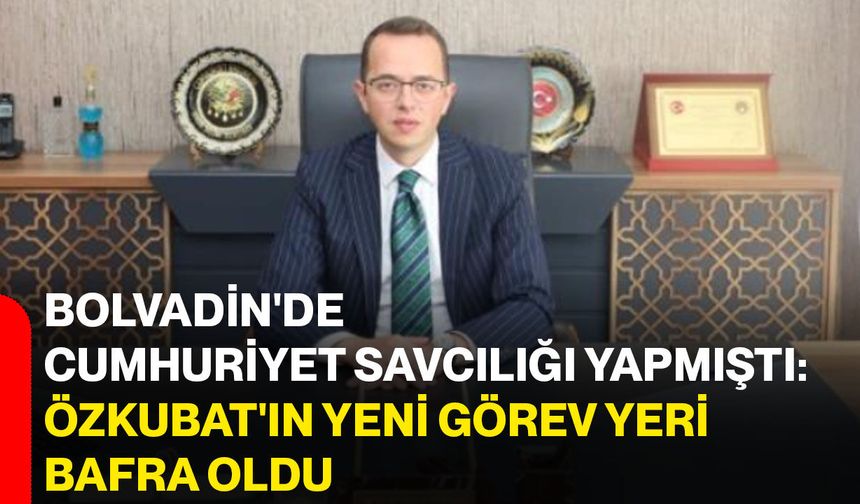Bolvadin'de Cumhuriyet Savcılığı Yapmıştı: Özkubat'ın Yeni Görev Yeri Bafra Oldu