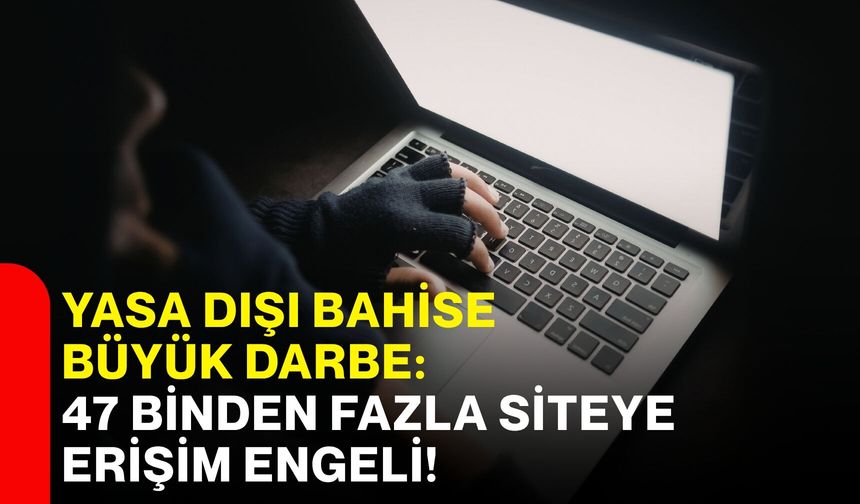 Yasa dışı bahise büyük darbe: 47 binden fazla siteye erişim engeli!