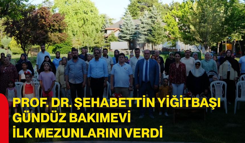 Prof. Dr. Şehabettin Yiğitbaşı Gündüz Bakımevi ilk mezunlarını verdi
