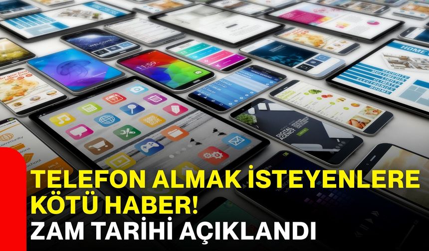 Telefon almak isteyenlere kötü haber! Zam tarihi açıklandı