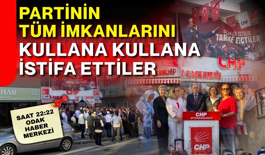 Partinin tüm imkanlarını kullana kullana istifa ettiler