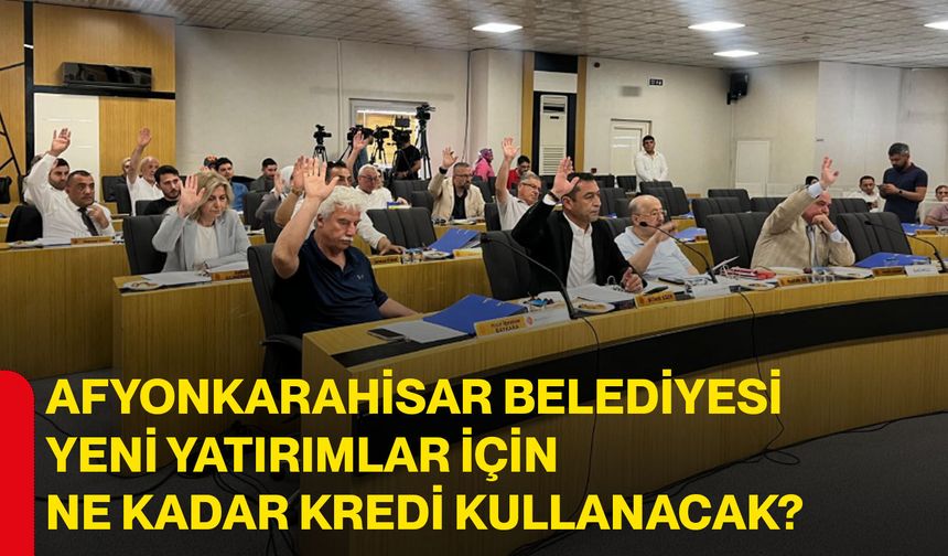 Afyonkarahisar Belediyesi yeni yatırımlar için ne kadar kredi kullanacak?