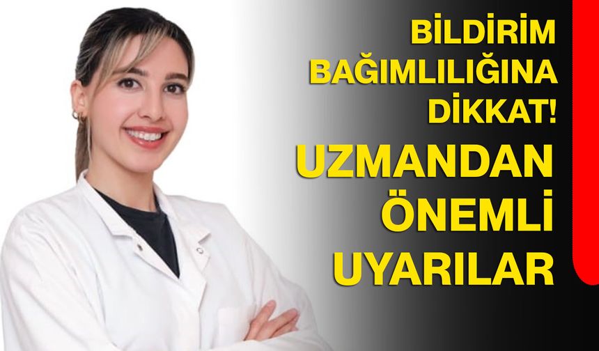 Bildirim bağımlılığına dikkat! Uzmandan önemli uyarılar
