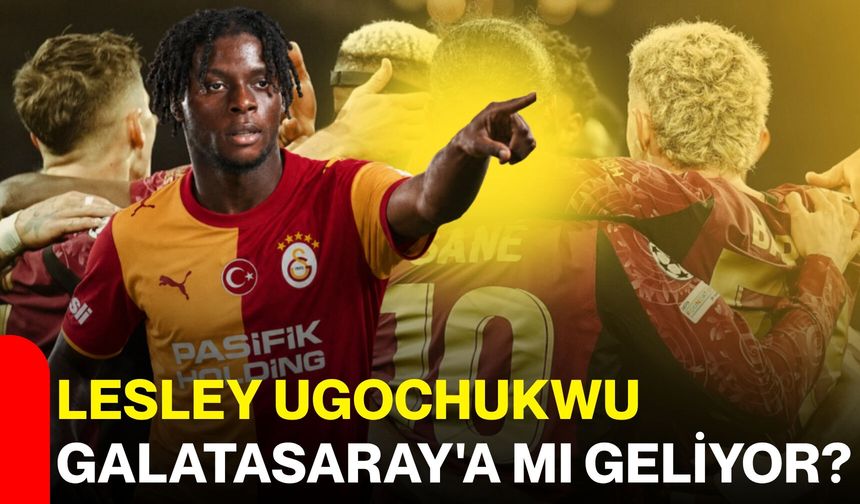 Lesley Ugochukwu Galatasaray'a mı geliyor?