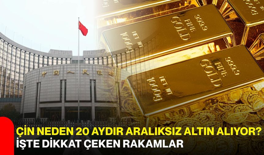 Çin neden 20 aydır aralıksız altın alıyor? İşte dikkat çeken rakamlar