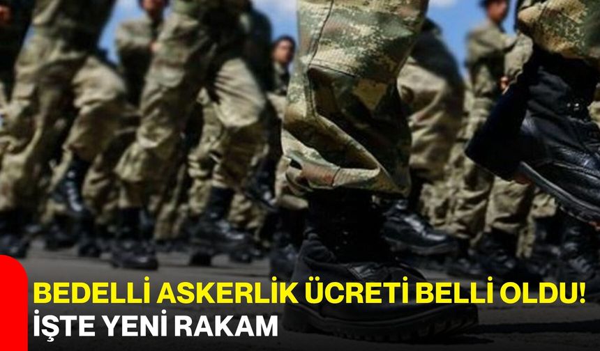 Bedelli askerlik ücreti belli oldu! İşte yeni rakam
