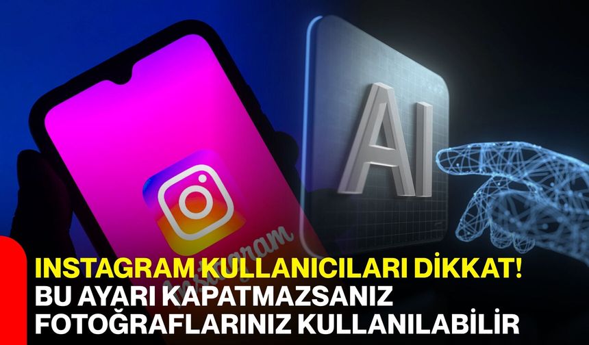 Instagram kullanıcıları dikkat! Bu ayarı kapatmazsanız fotoğraflarınız kullanılabilir