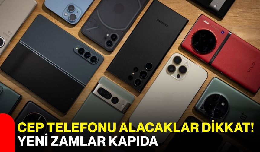 Cep telefonu alacaklar dikkat! Yeni zamlar kapıda