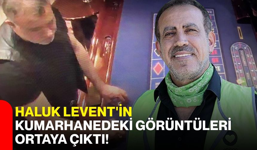 Haluk Levent'in kumarhanedeki görüntüleri ortaya çıktı!
