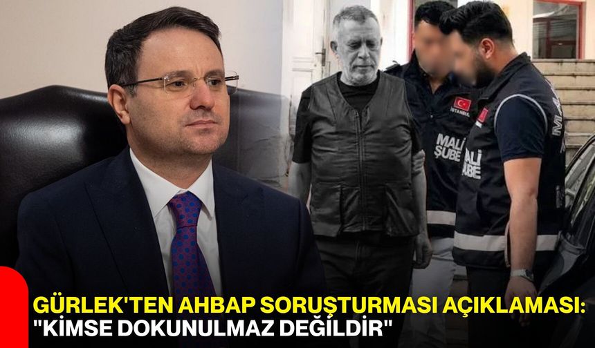 Gürlek'ten Ahbap soruşturması açıklaması: "Kimse dokunulmaz değildir"