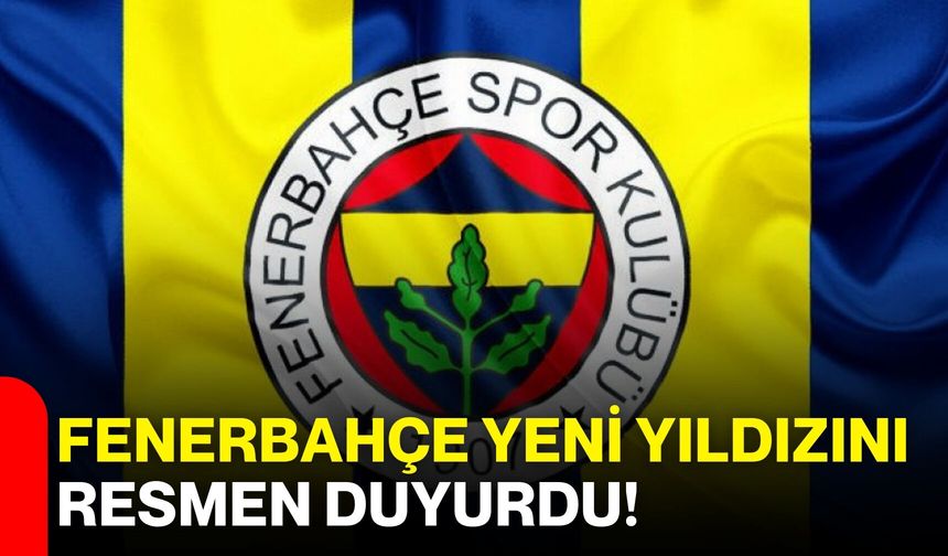 Fenerbahçe yeni yıldızını resmen duyurdu!