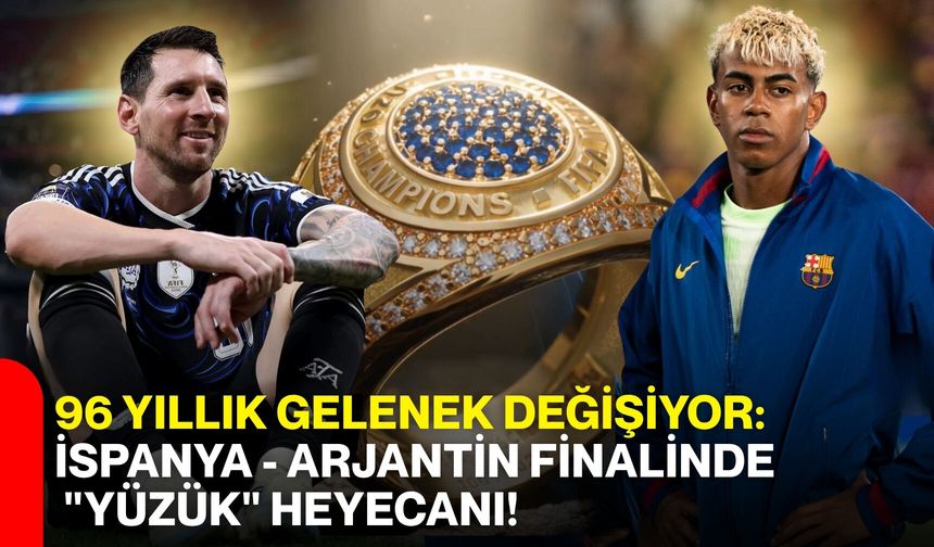 96 Yıllık Gelenek Değişiyor: İspanya - Arjantin Finalinde "Yüzük" Heyecanı!