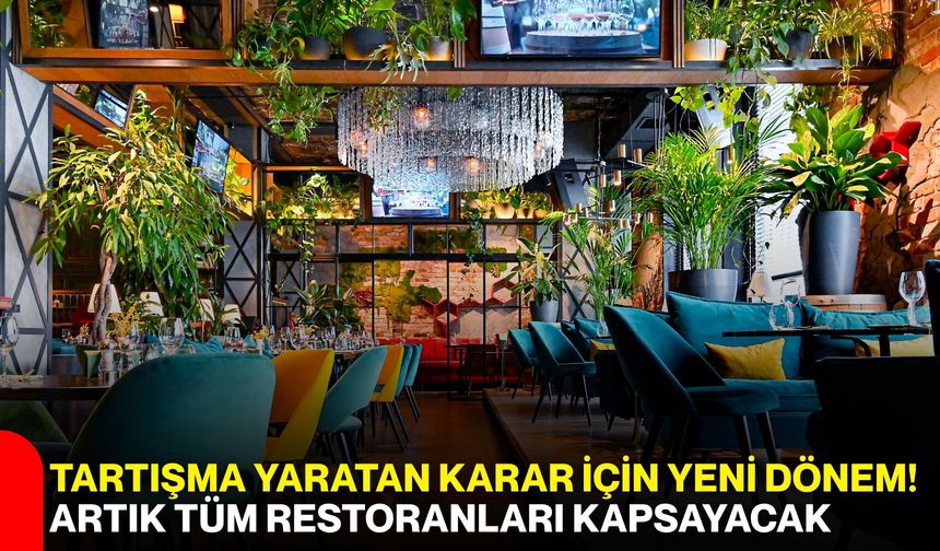 Tartışma yaratan karar için yeni dönem! Artık tüm restoranları kapsayacak