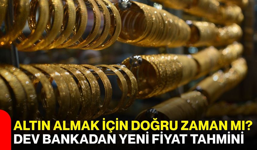 Altın almak için doğru zaman mı? Dev bankadan yeni fiyat tahmini
