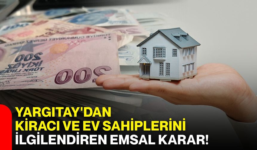 Yargıtay'dan kiracı ve ev sahiplerini ilgilendiren emsal karar!