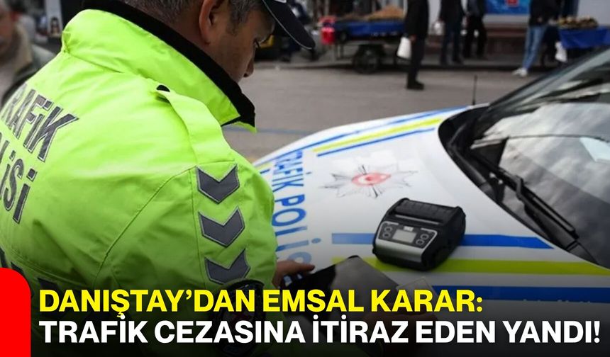 Danıştay’dan emsal karar: Trafik cezasına itiraz eden yandı!