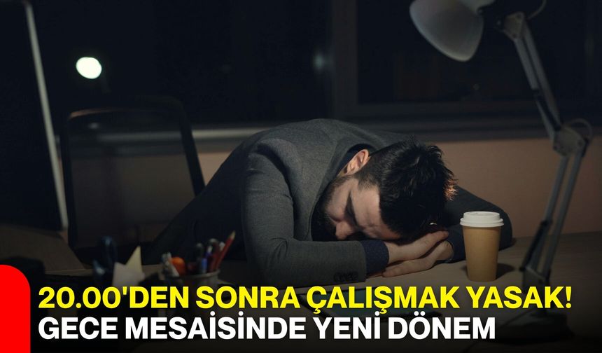 20.00'den sonra çalışmak yasak! Gece mesaisinde yeni dönem
