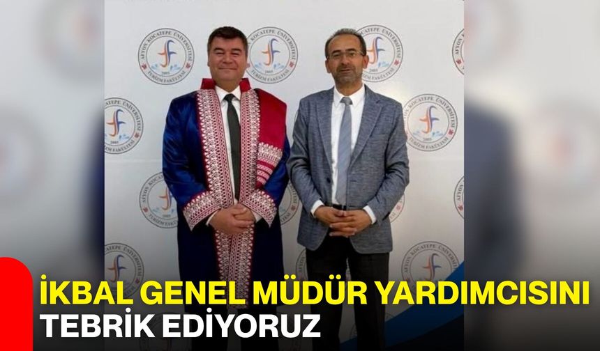 İkbal Genel Müdür Yardımcısını tebrik ediyoruz