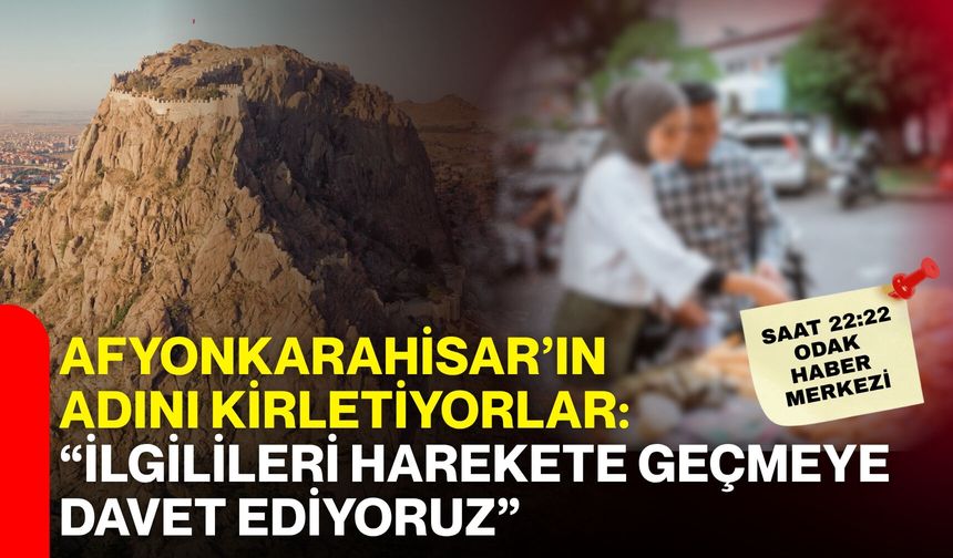 Afyonkarahisar’ın adını kirletiyorlar: “İlgilileri harekete geçmeye davet ediyoruz”