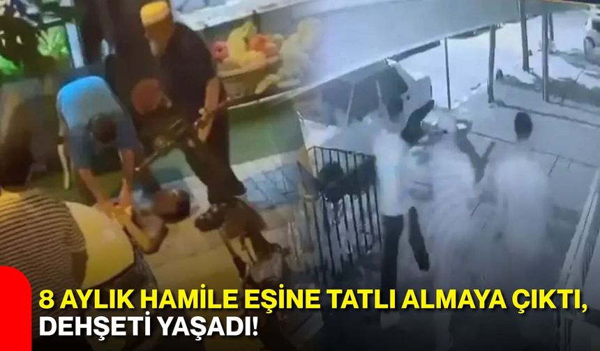 8 aylık hamile eşine tatlı almaya çıktı, dehşeti yaşadı!