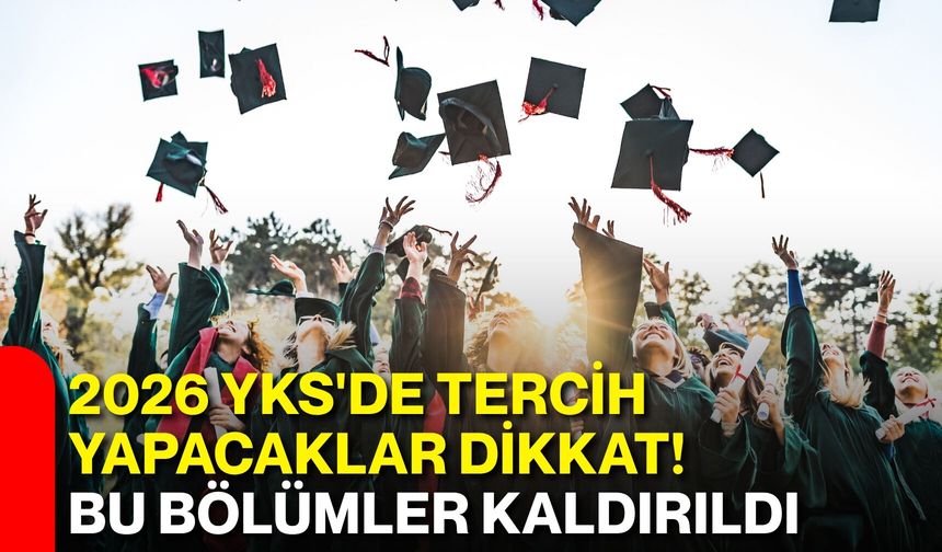 2026 YKS'de tercih yapacaklar dikkat! Bu bölümler kaldırıldı