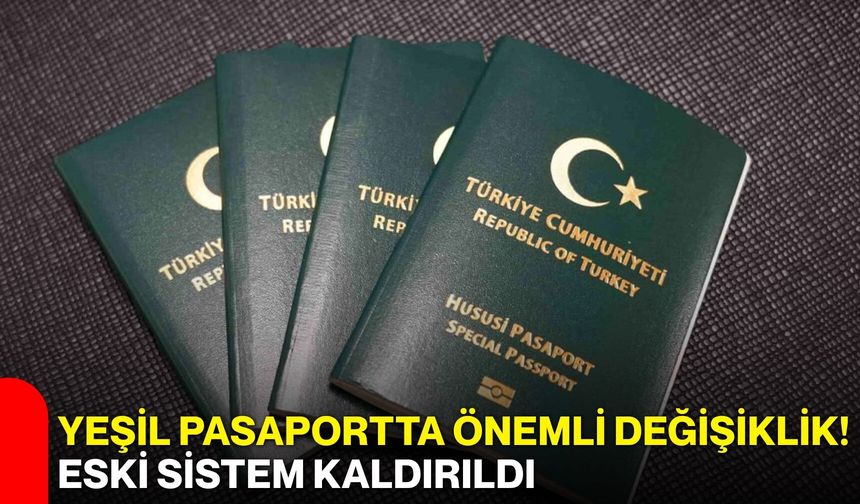 Yeşil pasaportta önemli değişiklik! Eski sistem kaldırıldı