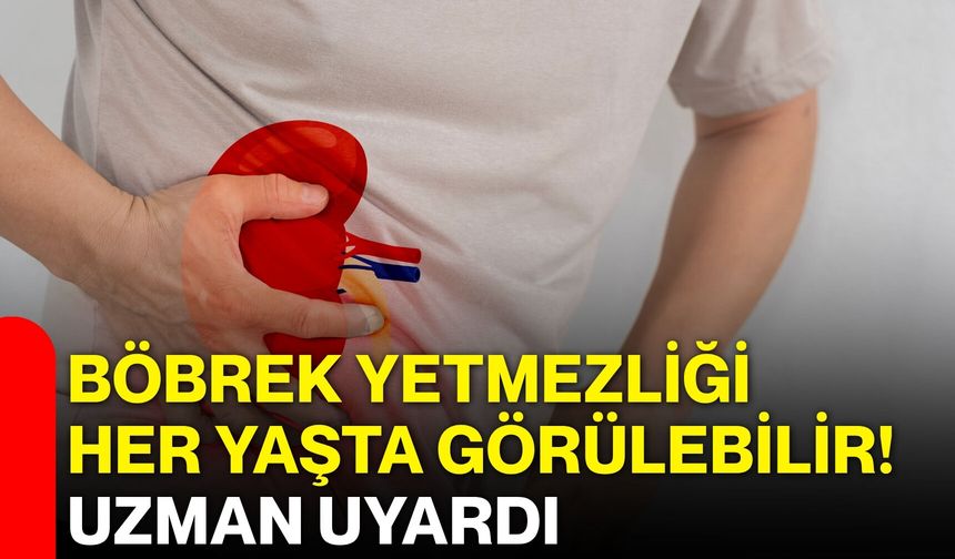 Böbrek yetmezliği her yaşta görülebilir! Uzman uyardı
