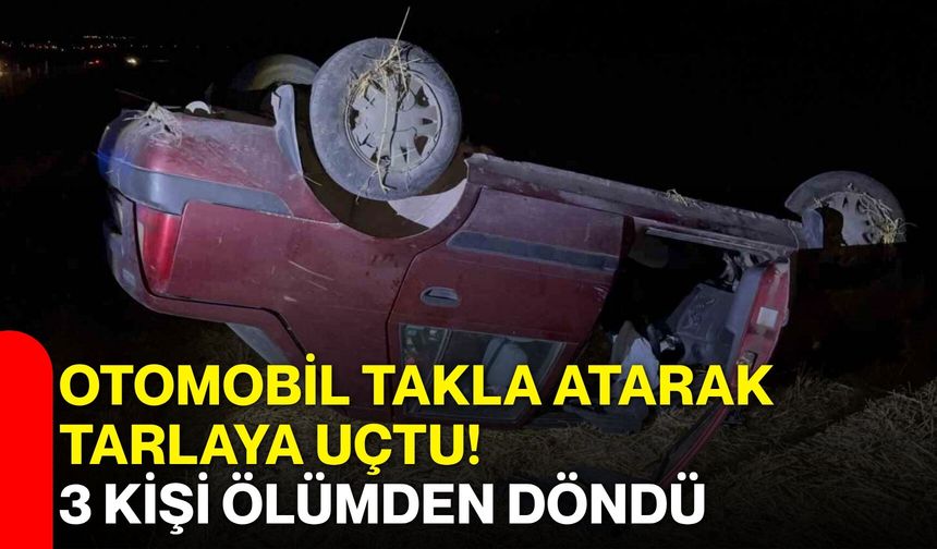 Otomobil takla atarak tarlaya uçtu! 3 kişi ölümden döndü