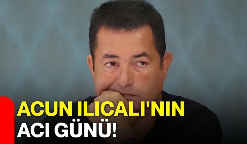 Acun Ilıcalı'nın acı günü!