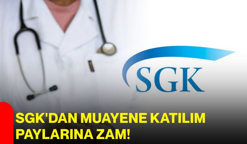 SGK'dan muayene katılım paylarına zam!