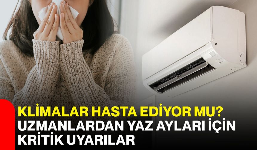 Klimalar hasta ediyor mu? Uzmanlardan yaz ayları için kritik uyarılar