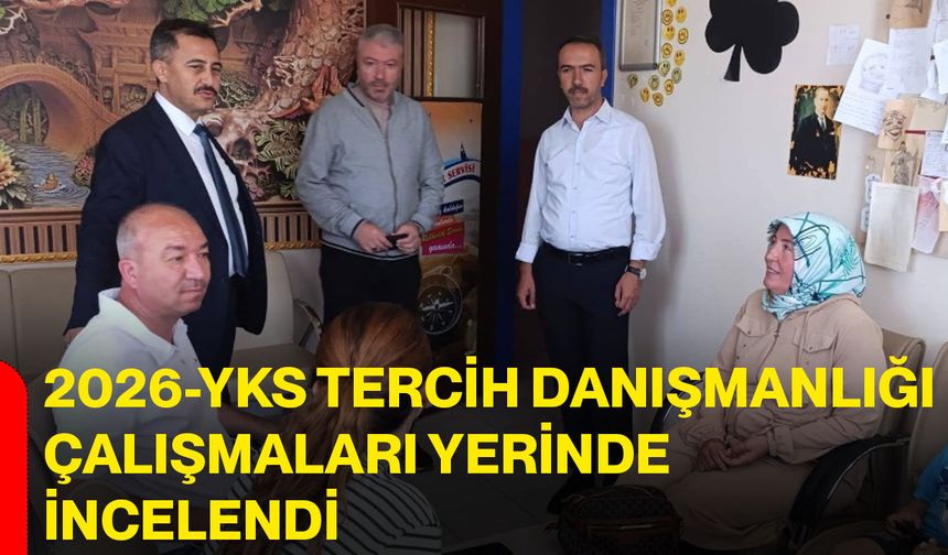 2026-YKS tercih danışmanlığı çalışmaları yerinde incelendi