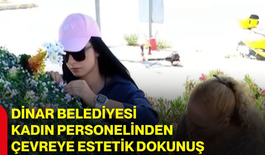 Dinar Belediyesi kadın personelinden çevreye estetik dokunuş